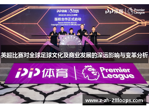 英超比赛对全球足球文化及商业发展的深远影响与变革分析 英超比赛对全球足球文化及商业发展的深远影响与变革分析
