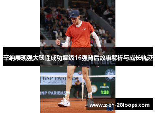 辛纳展现强大韧性成功晋级16强背后故事解析与成长轨迹