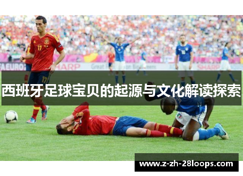 西班牙足球宝贝的起源与文化解读探索