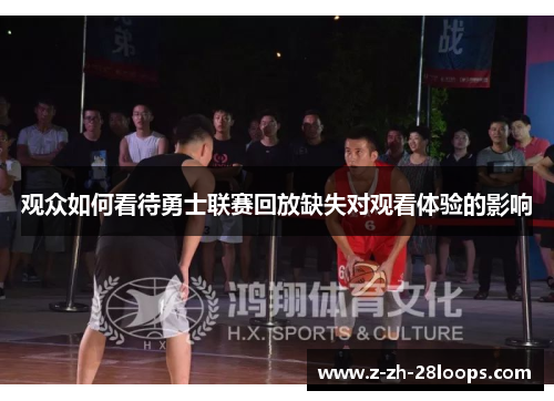 观众如何看待勇士联赛回放缺失对观看体验的影响