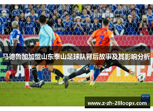 马德鲁加加盟山东泰山足球队背后故事及其影响分析